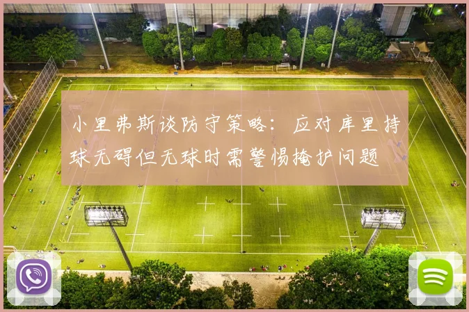 小里弗斯谈防守策略：应对库里持球无碍但无球时需警惕掩护问题