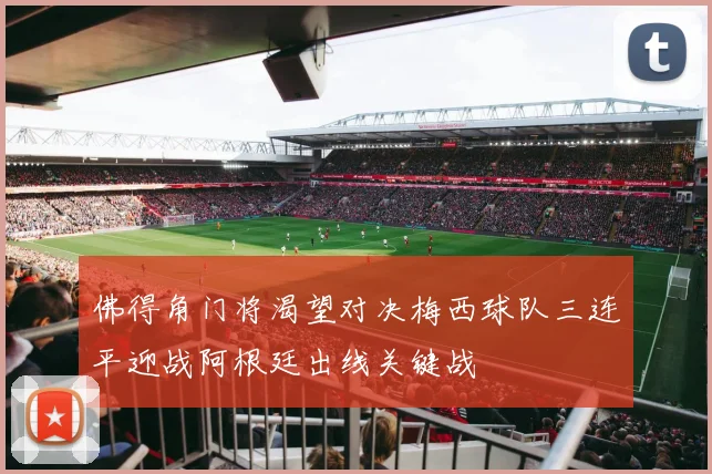 佛得角门将渴望对决梅西球队三连平迎战阿根廷出线关键战