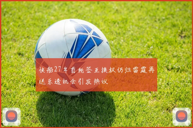 快船27年首轮签互换权仍归雷霆再送乐透机会引发热议